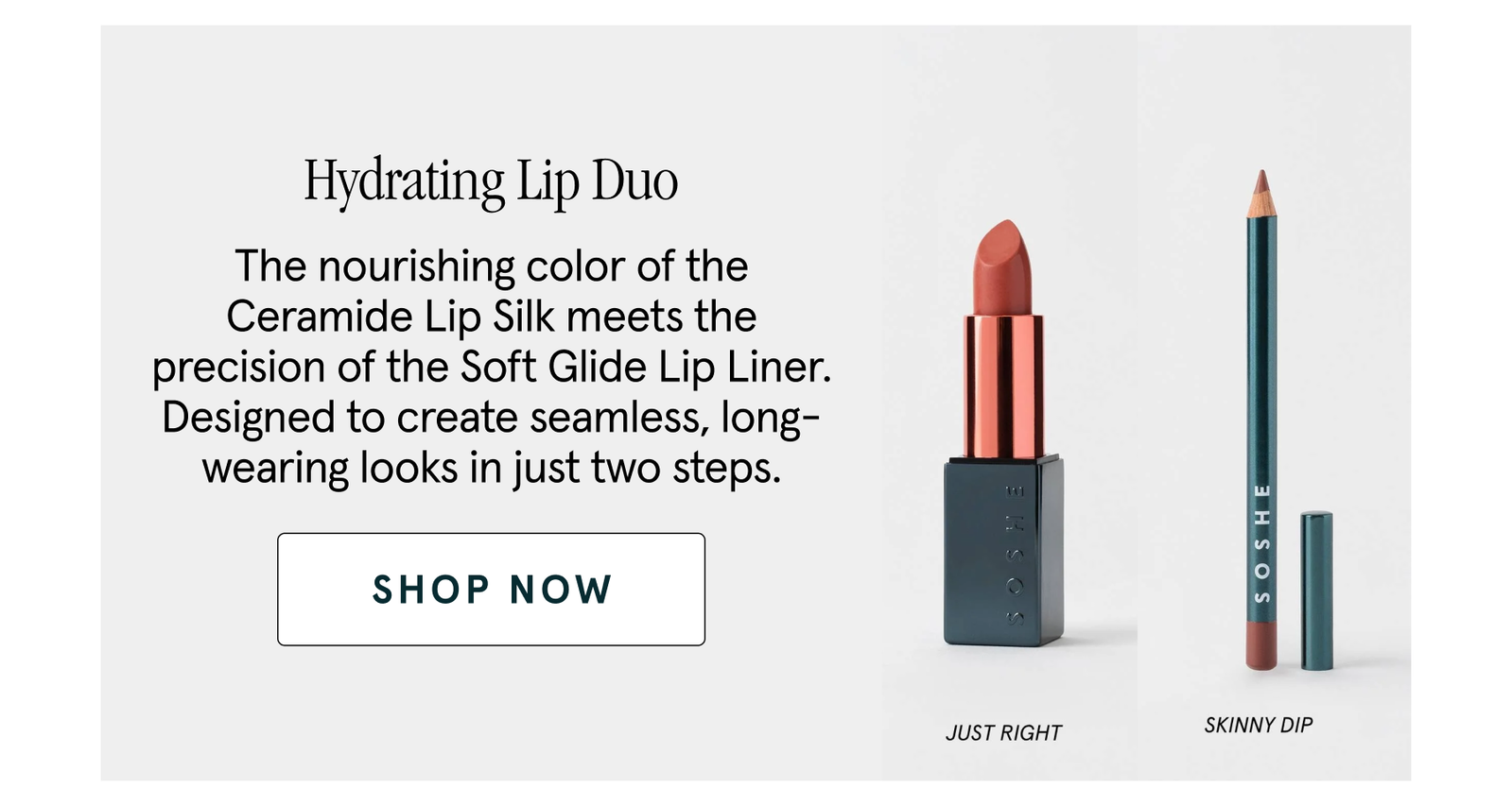 Hydrating Lip Duo The nourishing color of the Ceramide Lip Silk meets the precision of the Soft Glide Lip Liner. Designed to create seamless, long-wearing looks in just two steps.  shop now