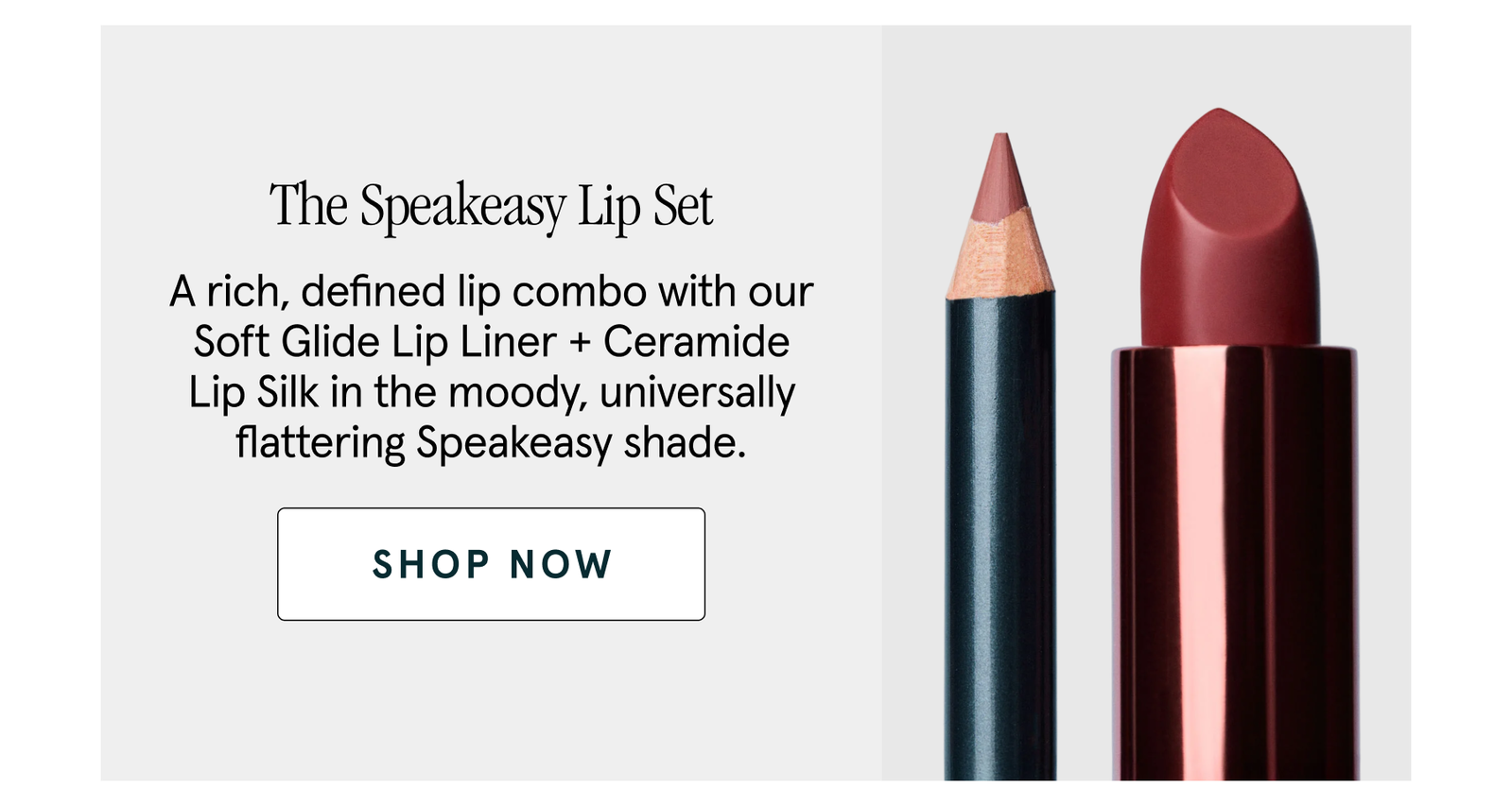 The Speakeasy Lip Set A rich, defined lip combo with our Soft Glide Lip Liner + Ceramide Lip Silk in the moody, universally flattering Speakeasy shade. shop now