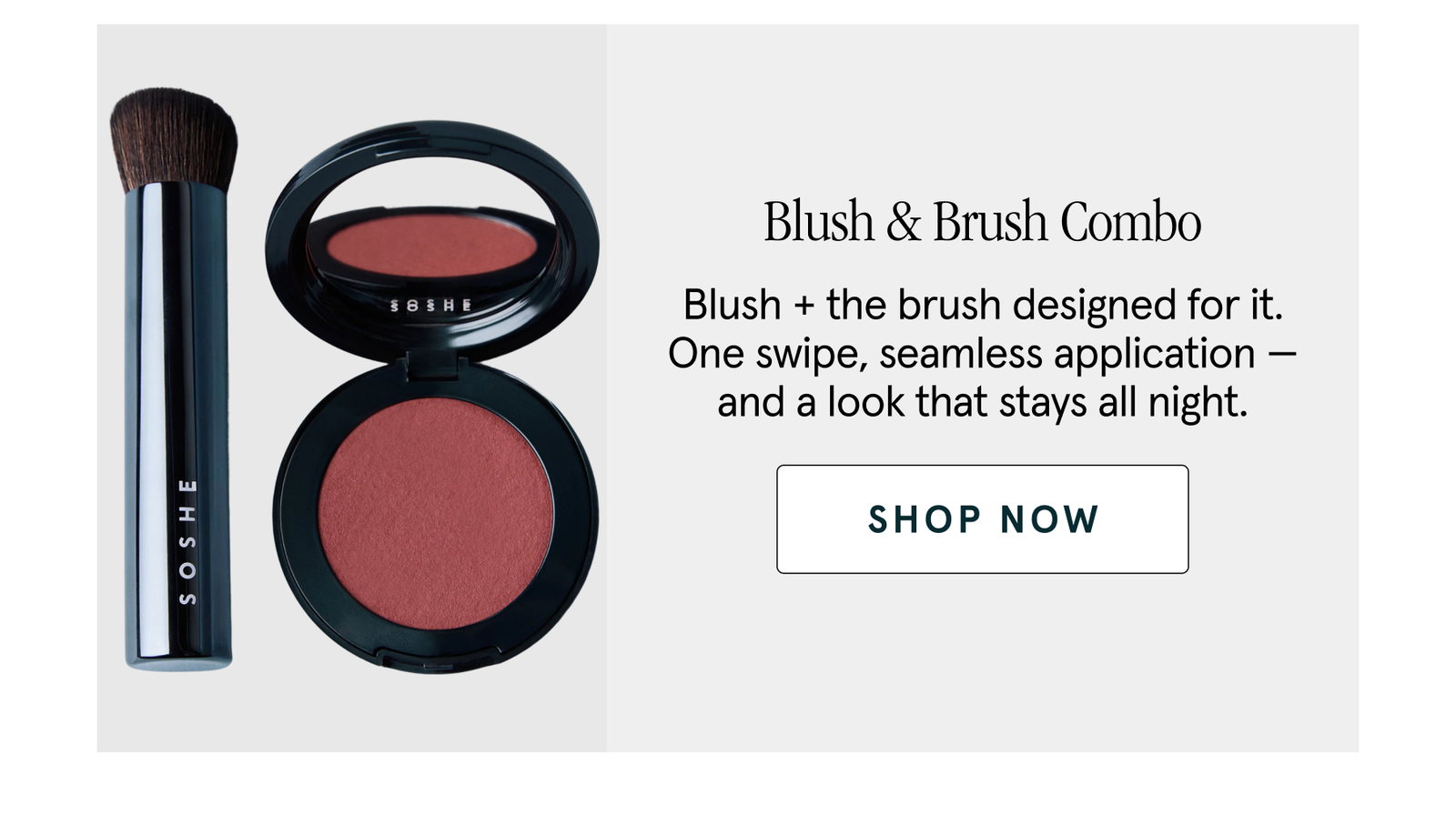 Blush & Brush Combo Blush + the brush designed for it. One swipe, seamless application — and a look that stays all night. shop now