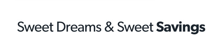 Sweet Dreams and Sweet Savings.