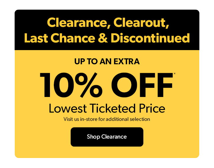 Clearance, Clearout, Last Chance and Discontinued. Up to an extra 10 percent OFF. Lowest Ticketed Price. Visit us in-store for additional selection. Click to shop Clearance.
