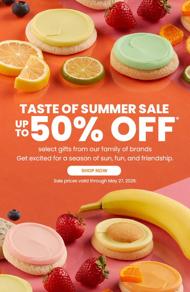 Taste of Summer Sale - Up to 50% off select gifts from our family of brands - Get excited for a season of sun, fun, and friendship.  