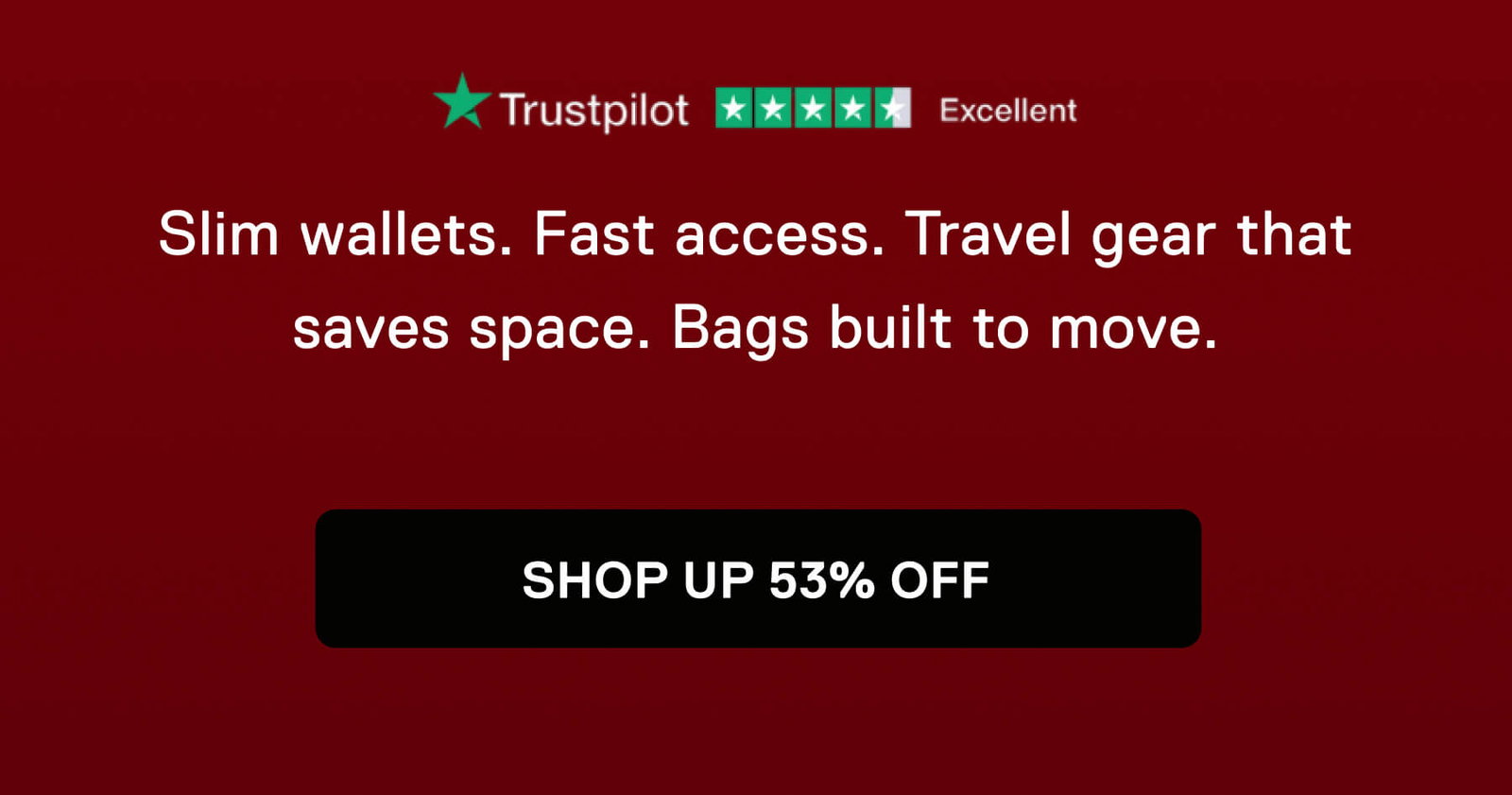 Slim wallets. Fast access. Travel gear that saves space. Bags built to move. SHOP UP 53% OFF