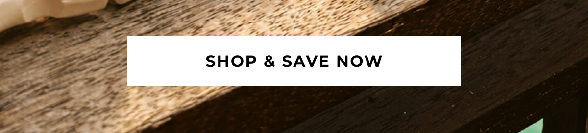 SHOP & SAVE NOW