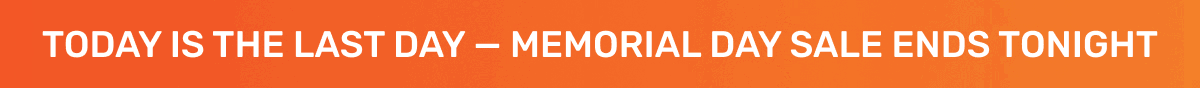 TODAY IS THE LAST DAY — MEMORIAL DAY SALE ENDS TONIGHT
