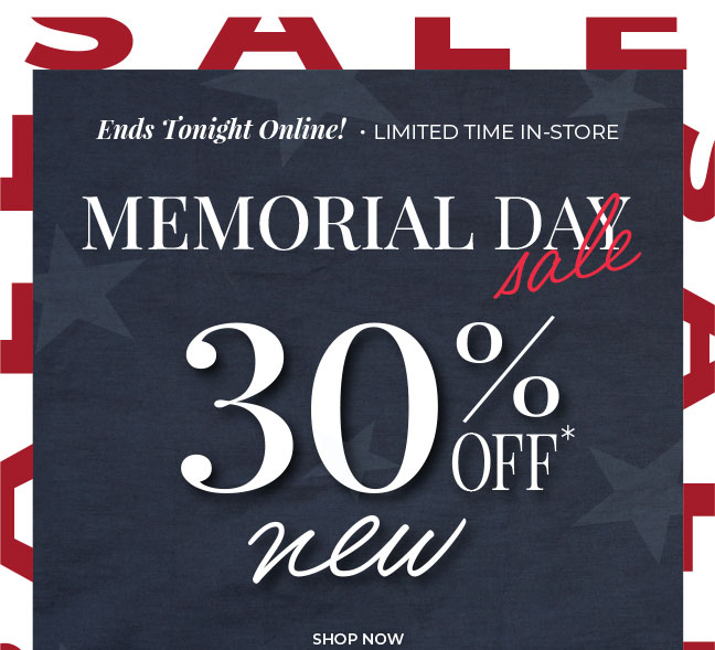 Ends Tonight Online! Limited Time In-Store: Memorial Day Sale 30% Off New Arrivals