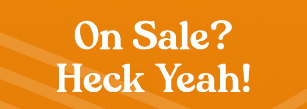 On Sale? Heck Yeah!