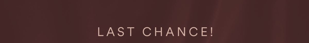 LAST CHANCE! 
