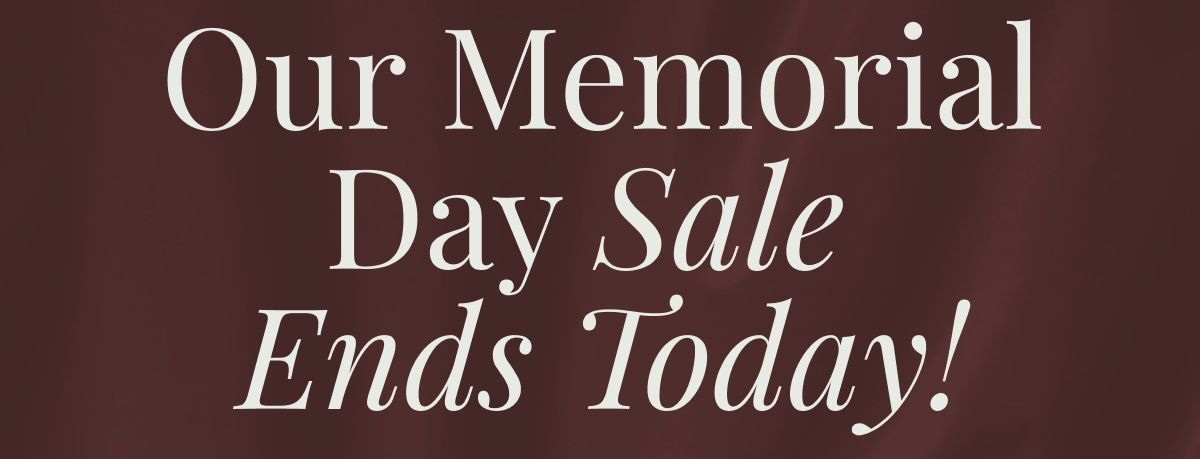 Our Memorial Day Sale  Ends Today! 