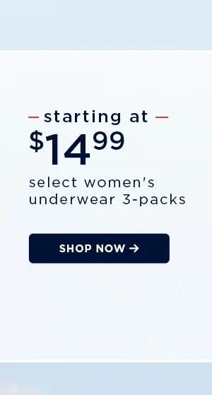 starting at $14.99 / select women's underwear 3-packs