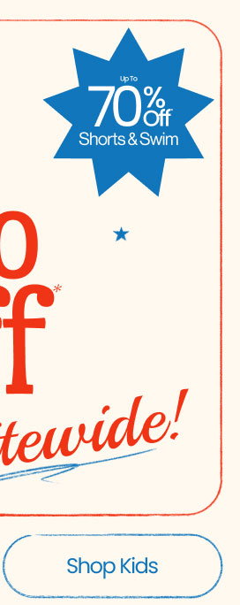 Up to 70% Off* Shorts & Swim | The Long Weekend Sale Up to 50% Off* & FREE Shipping* Sitewide Shop Kids