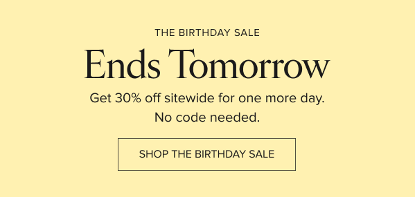 Get 30% off sitewide for one more day. Shop the birthday sale.