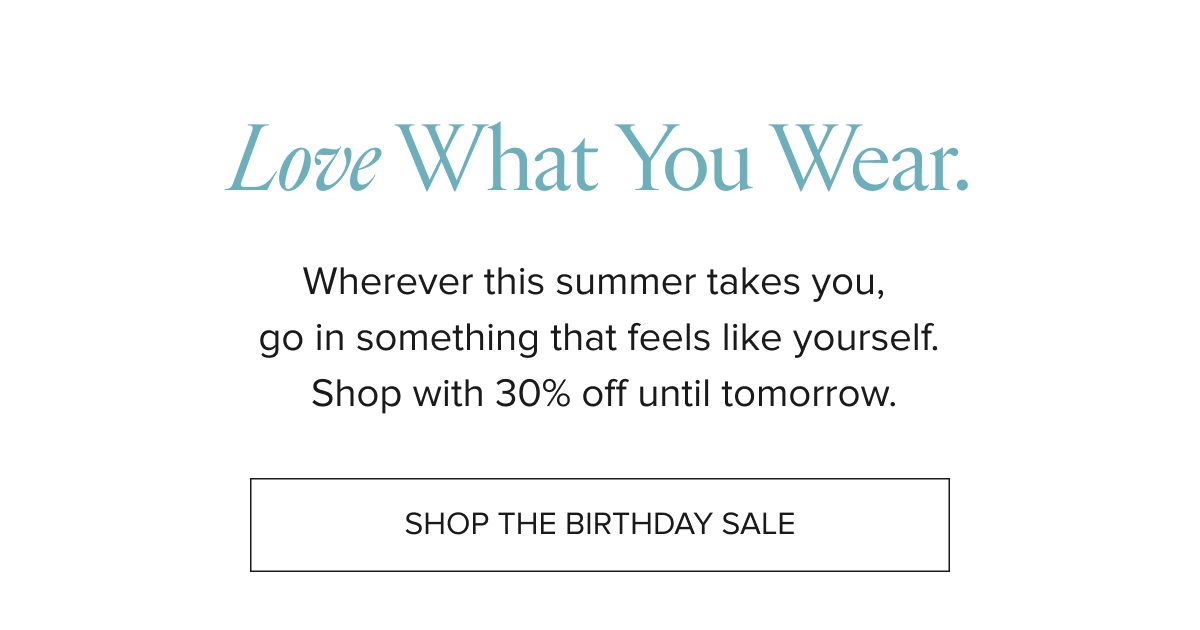 Love what you wear. Shop with 30% off until tomorrow.
