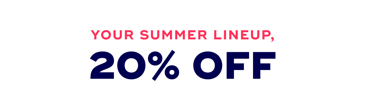 Your Summer Lineup, 20% Off