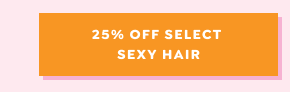 SHOP 25% OFF SELECT SEXY HAIR