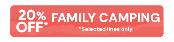 20% off Family Camping (Selected Lines Only). 