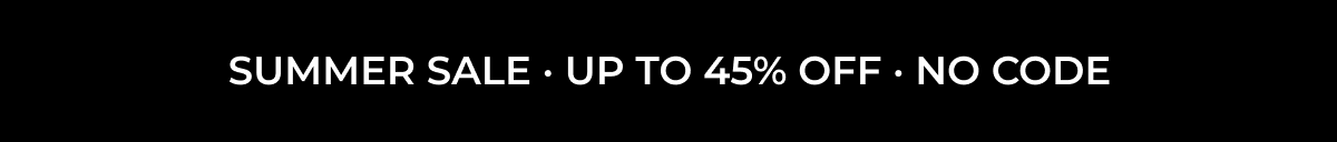 SUMMER SALE UPTO 45% OFF. NO CODE