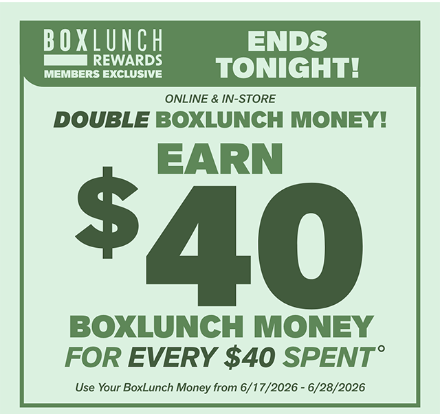Ends Tonight! BoxLunch Rewards Member Exclusive. This Weekend! Online and In-Store. Double BoxLunch Money! Earn 40 Dollars in BoxLunch Money For Every 40 Dollars Spent. Use Your BoxLunchy Money From 6-17-2026 to 6-28-2026