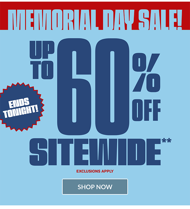 Ends Tonight! Memorial Day Sale! Up to 60 Percent Off Sitewide. Exclusions Apply. Shop Now