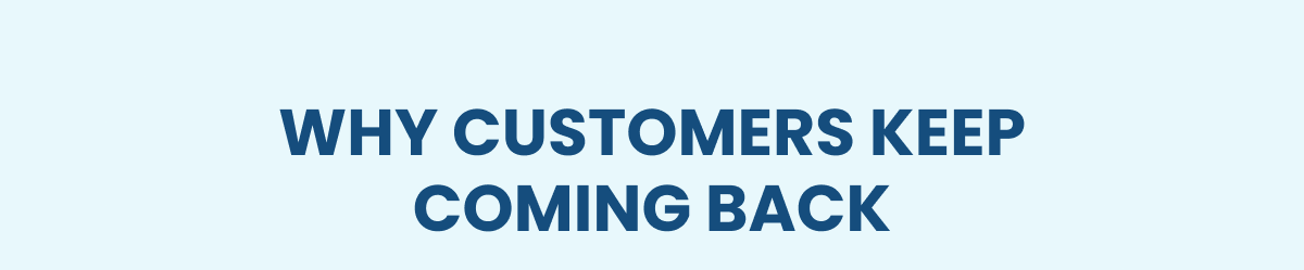 WHY CUSTOMERS KEEP COMING BACK