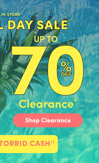 Online + In Store | Memorial Day Sale | Up To 70% Off Clearance* | Shop Clearance > | + Earn 3X Torrid Cash††