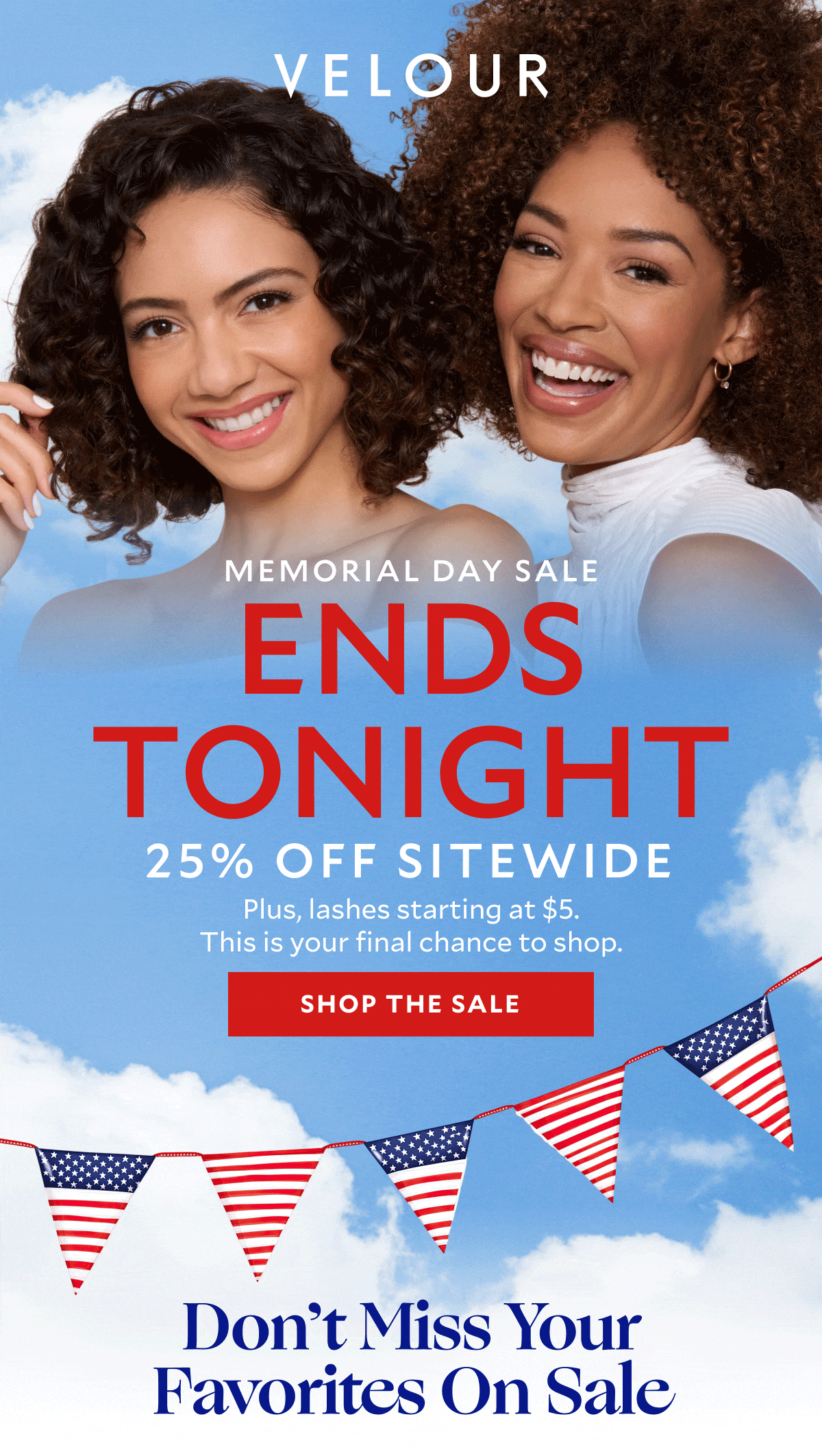 Memorial Day Sale Ends Tonight​. 25% off sitewide​. Plus, lashes starting at $5. This is your final chance to shop.​