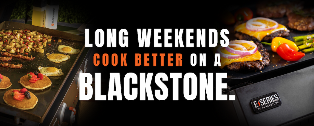 Long Weekends Cook Better On A Blackstone.