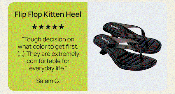 Flip Flop Kitten Heel "Tough decision on what color to get first. (...) They are extremely comfortable for everyday life." Salem G.