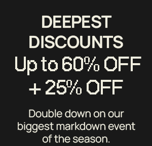 DEEPEST DISCOUNTS Up to 60% OFF + 25% OFF