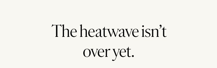 The heatwave isn't over yet