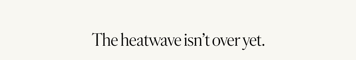The heatwave isn't over yet