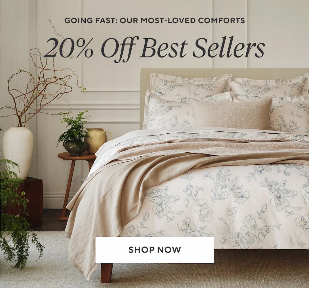 Going Fast: Our Most-Loved Comforts 20% OFF BEST SELLERS Shop Now >
