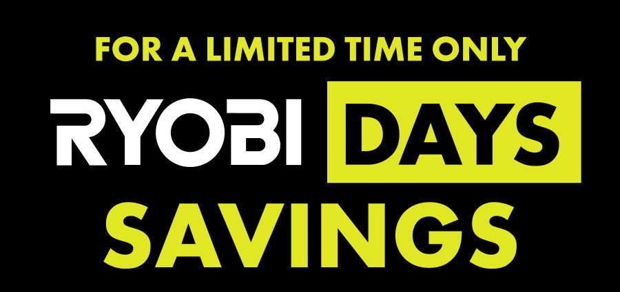 FOR A LIMITED TIME ONLY - RYOBI DAYS SAVINGS - SHOP ALL SAVINGS