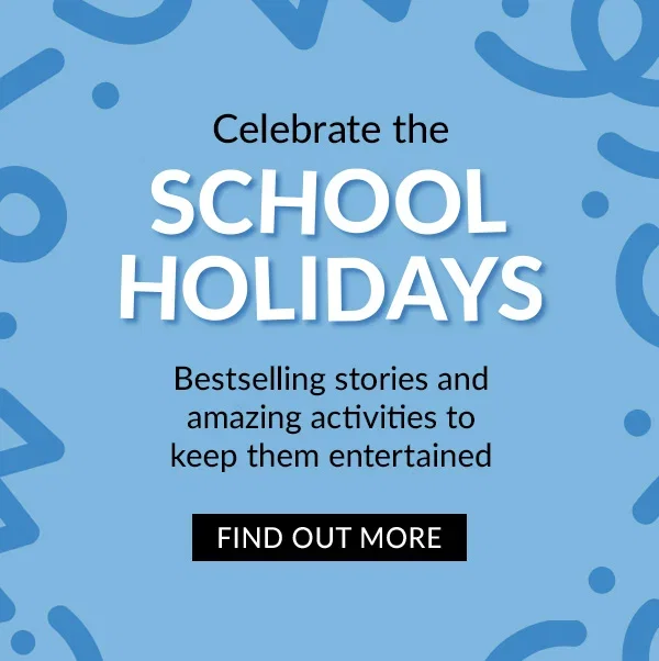 Celebrate the SCHOOL HOLIDAYS | Bestselling stories and amazing activities to keep them entertained | FIND OUT MORE