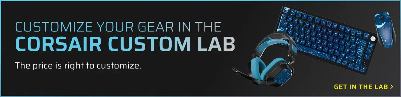 Customize your gear in the CORSAIR CUSTOM LAB