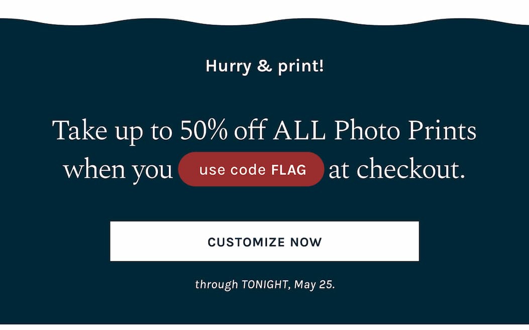Hurry & print!  Take up to 50% off All Photo Prints with code FLAG through TONIGHT, May 25. 