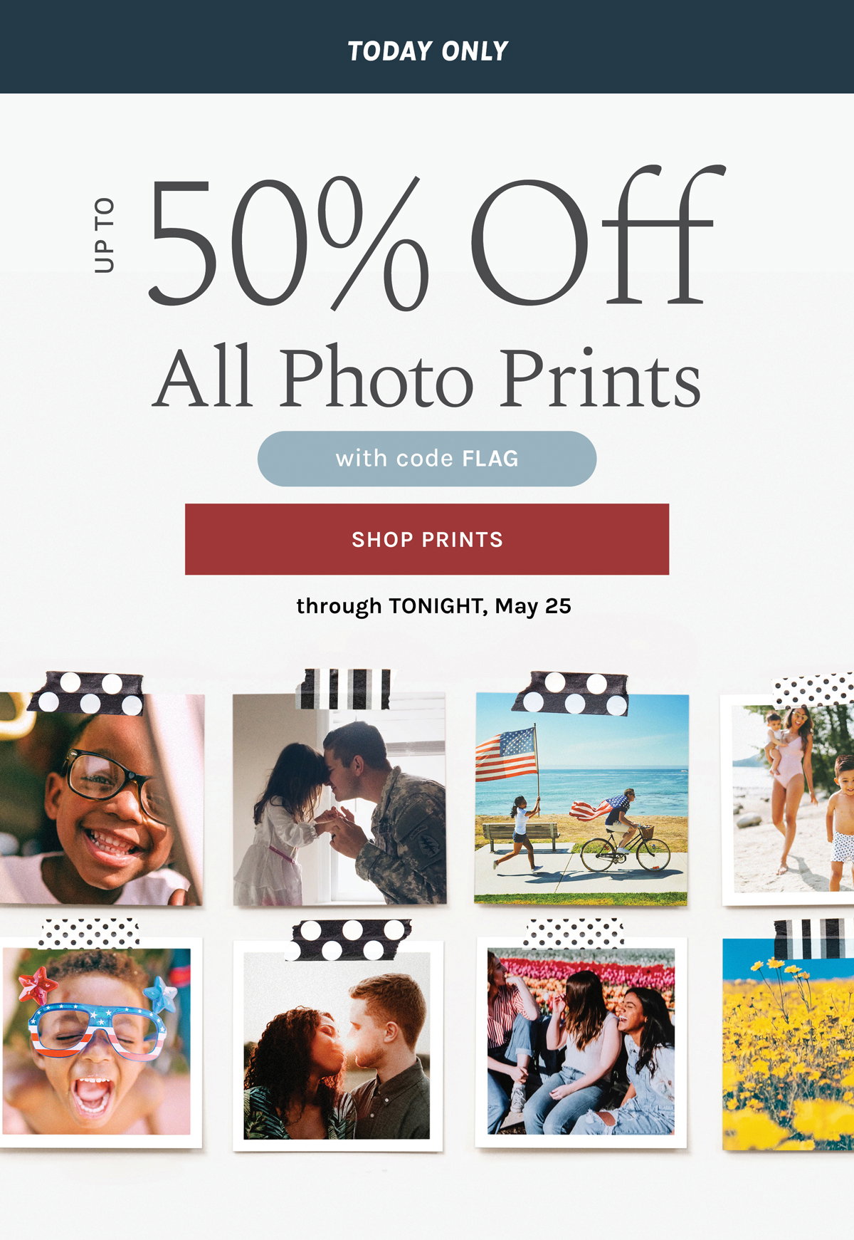 TODAY ONLY Up to 50% off All Photo Prints with code FLAG through  TONIGHT, May 25 SHOP NOW