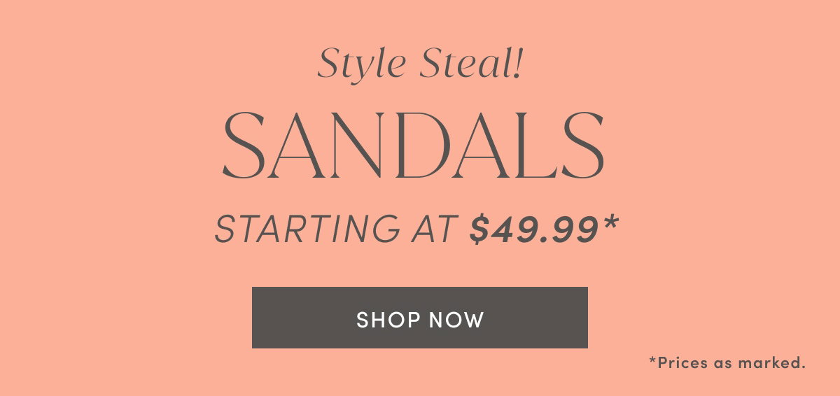 Style Steal! Sandals Starting At $49.99* *prices As Marked. Shop Now