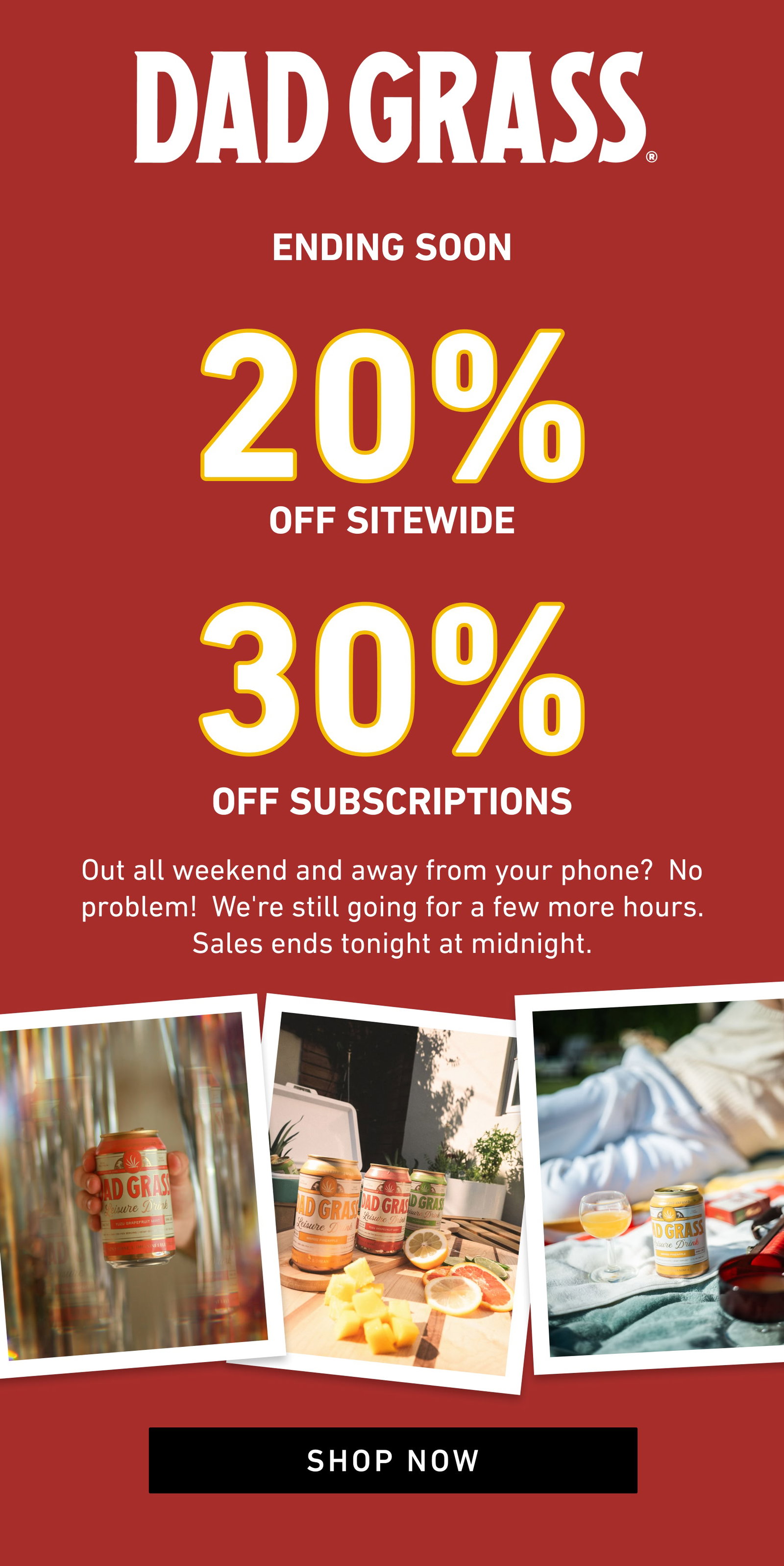 DAD GRASS | Out all weekend and away from your phone?  No problem!  We're still going for a few more hours. Sales ends tonight at midnight.