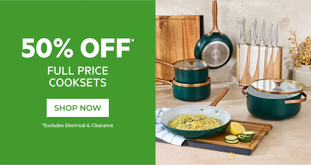 50% OFF* FULL PRICE COOKSETS 