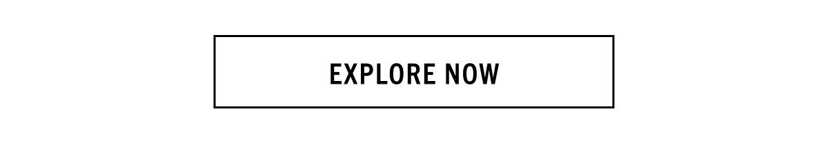 EXPLORE NOW
