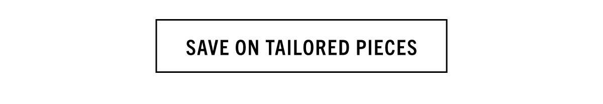 SAVE ON TAILORED PIECES