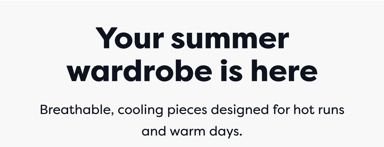 Your summer wardrobe is here | Breathable, cooling pieces designed for hot runs and warm days.