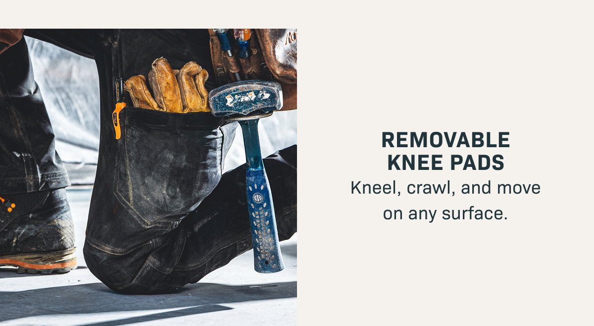 REMOVABLE KNEE PADS— Kneel, crawl, and move on any surface.