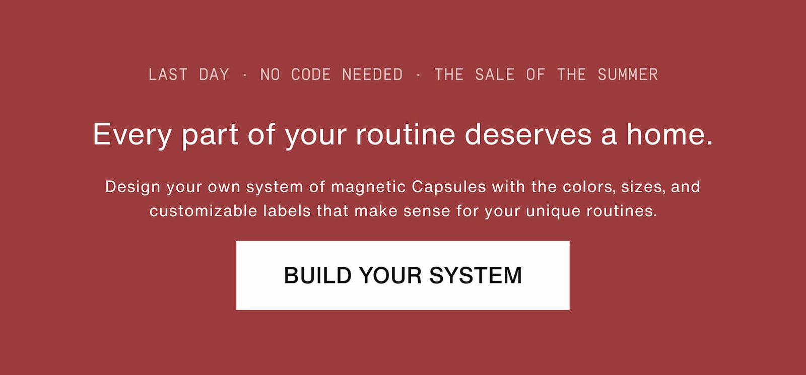 Click to build your system. Every part of your routine deserves a home.