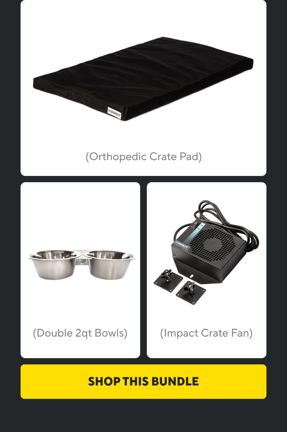 (Orthopedic Crate Pad) | (Double 2qt Bowls) | (Impact Crate Fan) | Shop This Bundle 