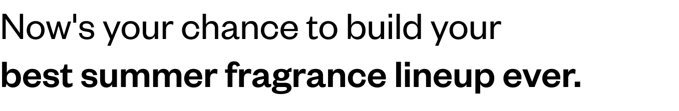 Now's your chance to build your best summe fragrance lineup ever. 