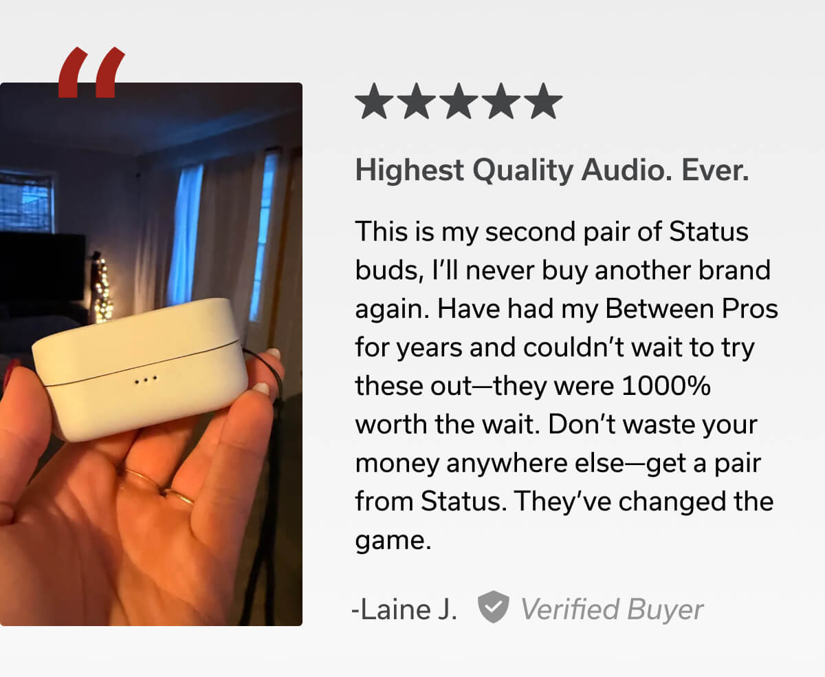 "Highest Quality Audio. Ever." -Laine J.