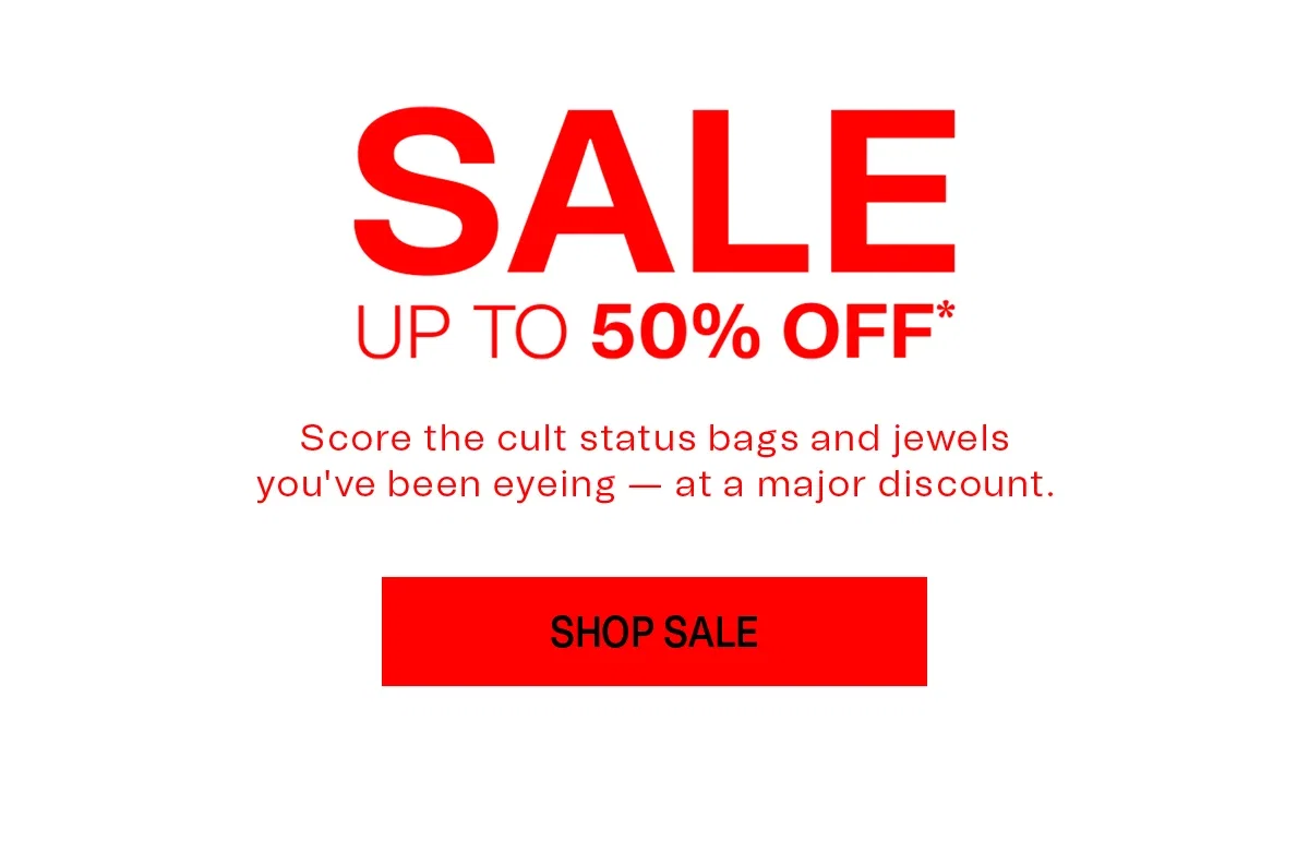 SALE UP TO 50% OFF* | Score the cult status bags and jewels you've been eyeing — at a major discount | SHOP SALE