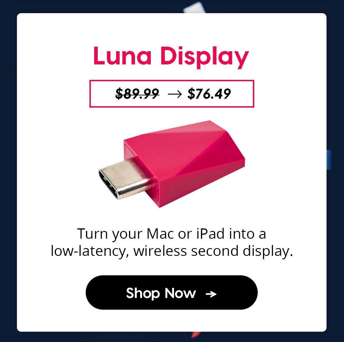 Luna Display Turn your Mac or iPad into a seamless second display.Shop Now